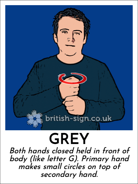 Grey: Both hands closed held in front of body (like letter G). Primary hand makes small circles on top of secondary hand.